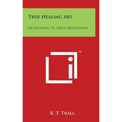 True Healing Art: Or Hygienic vs. Drug Medication - Hardcover