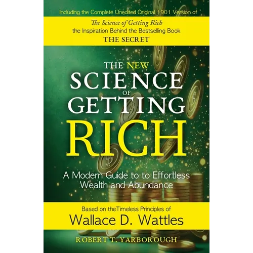 The New Science of Getting Rich: A Modern Guide to Wallace D. Wattles' Timeless Principles for Wealth and Abundance
