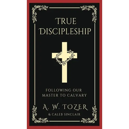 True Discipleship: Following Our Master To Calvary - Hardcover