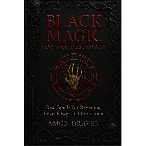 Black Magic for the Desperate: Real Spells for Revenge, Love, Power and Protection - Paperback