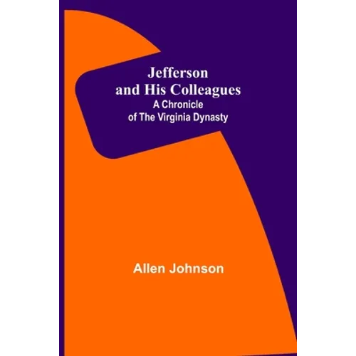 Jefferson and His Colleagues: A Chronicle of the Virginia Dynasty - Paperback