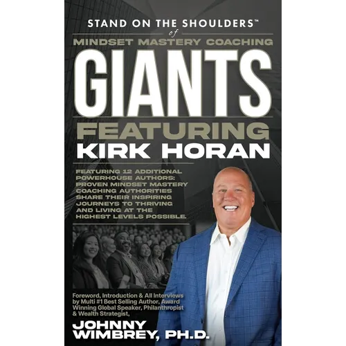 Stand on the Shoulders of Mindset Mastery Coaching Giant Featuring Kirk Horan - Hardcover
