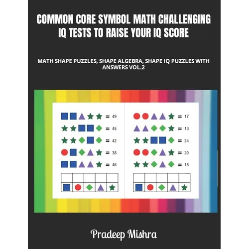 Common Core Symbol Math Challenging IQ Tests to Raise Your IQ Score: Math Color Shape Puzzles, Shape Algebra, Shape IQ Puzzles with Answers Vol.2 - Paperback