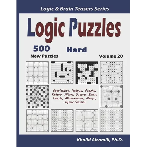 Logic Puzzles: 500 New Hard Puzzles (Battleships, Hakyuu, Sudoku, Kakuro, Hitori, Suguru, Binary Puzzle, Minesweeper, Masyu, Jigsaw Sudoku) - Paperback