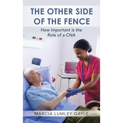 The Other Side of the Fence: How important is the Role of a CNA - Hardcover