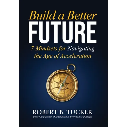 Build a Better Future: 7 Mindsets for Navigating the Age of Acceleration