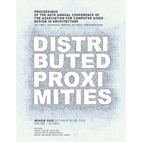 ACADIA 2020 Distributed Proximities: Proceedings of the 40th Annual Conference of the Association for Computer Aided Design in Architecture, Volume I: - Paperback