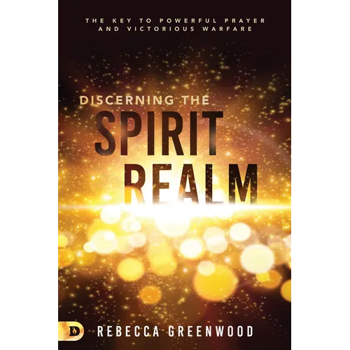 Discerning the Spirit Realm: The Key to Powerful Prayer and Victorious Warfare - Paperback