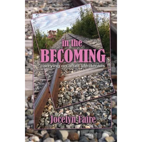 In the Becoming: carrying on after life derails - Paperback