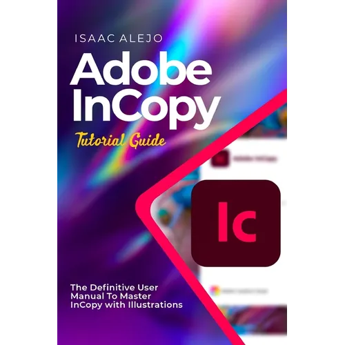 Adobe InCopy Tutorial Guide: The Definitive User Manual To Master InCopy with Illustrations - Paperback