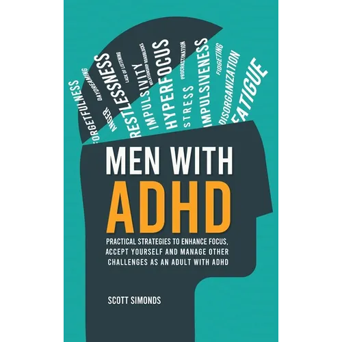 Men with ADHD: Practical Strategies to Enhance Focus, Accept Yourself and Manage Other Challenges as an Adult With ADHD - Hardcover