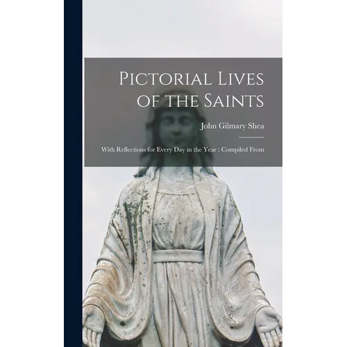 Pictorial Lives of the Saints: With Reflections for Every Day in the Year: Compiled From - Hardcover