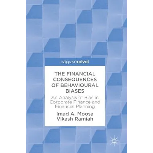 The Financial Consequences of Behavioural Biases: An Analysis of Bias in Corporate Finance and Financial Planning - Hardcover