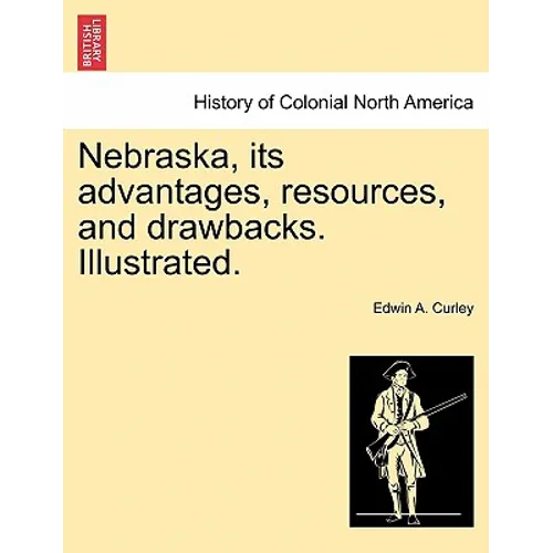 Nebraska, its advantages, resources, and drawbacks. Illustrated. - Paperback