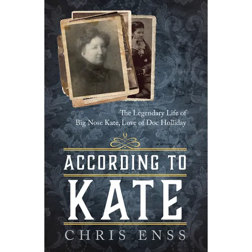 According to Kate: The Legendary Life of Big Nose Kate, Love of Doc Holliday - Hardcover