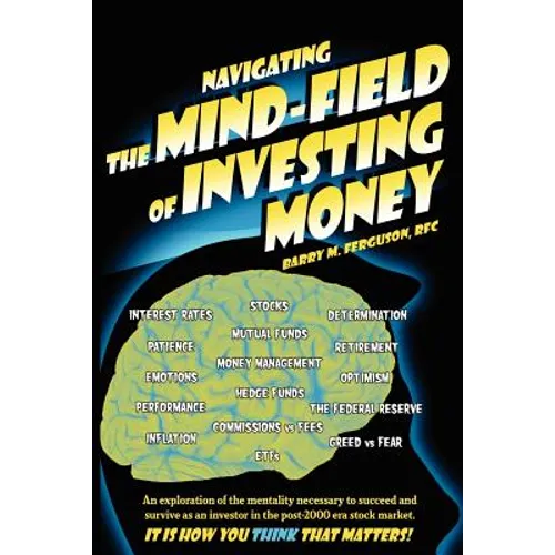 Navigating the Mind Field of Investing Money: An exploration of the mentality necessary to succeed and survive as an investor in the post-2000 era sto - Paperback