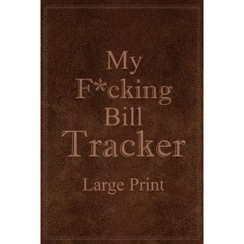 My F*cking Bill Tracker Large Print: Expense Notebook, Bill Payment Checklist, Monthly Expense Log, Expense Tracker, Bill Log Notebook - Paperback