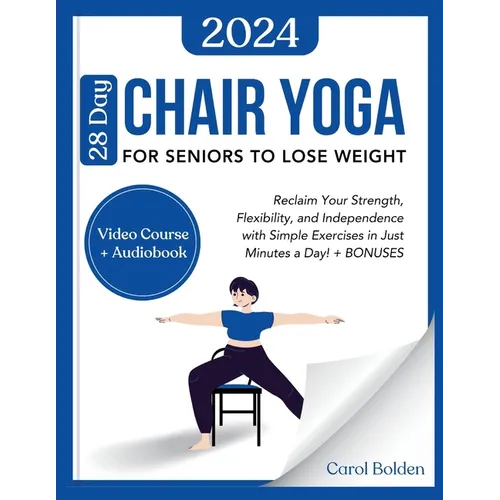 28 Day Chair Yoga for Seniors to Lose Weight: Reclaim Your Strength, Flexibility, and Independence with Simple Exercises in Just Minutes a Day! + BONU - Paperback