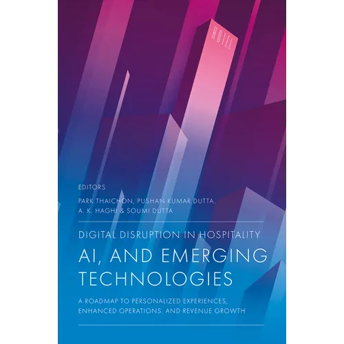 Digital Disruption in Hospitality, AI and Emerging Technologies: A Roadmap to Personalized Experiences, Enhanced Operations, and Revenue Growth - Hardcover