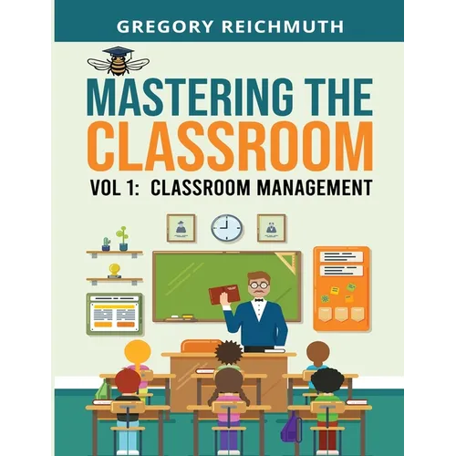 Mastering the Classroom: Volume 1: Classroom Management - Paperback