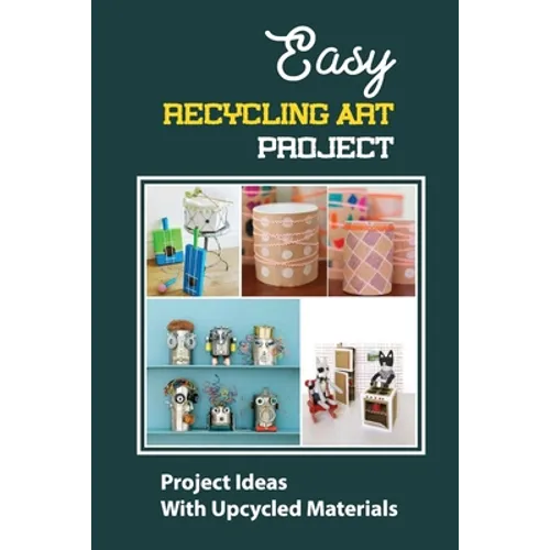 Easy Recycling Art Project: Project Ideas With Upcycled Materials - Paperback