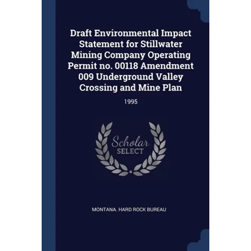 Draft Environmental Impact Statement for Stillwater Mining Company Operating Permit no. 00118 Amendment 009 Underground Valley Crossing and Mine Plan: - Paperback