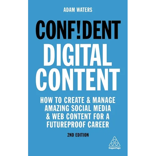 Confident Digital Content: How to Create and Manage Amazing Social Media and Web Content for a Futureproof Career - Hardcover