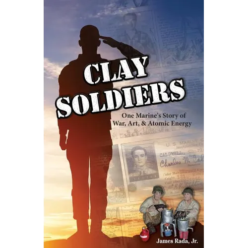 Clay Soldiers: One Marine's Story of War, Art & Atomic Energy - Paperback