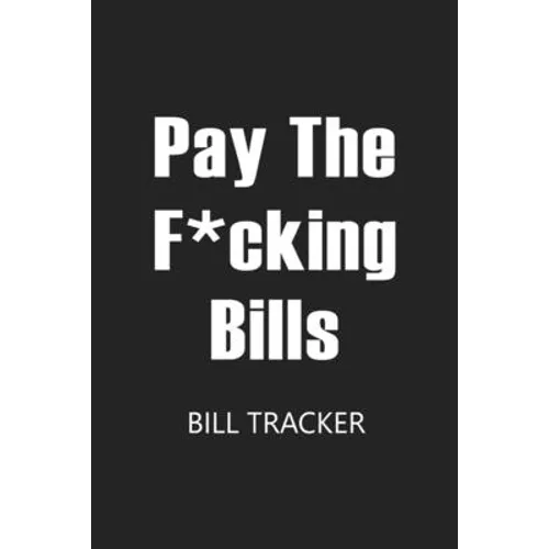 Pay The F*cking Bills: Bill Log Notebook, Bill Payment Checklist, Expense Tracker, Budget Planner Book - Paperback