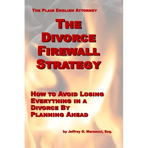 The Divorce Firewall Strategy: How to Avoid Losing Everything in a Divorce By Planning Ahead - Paperback