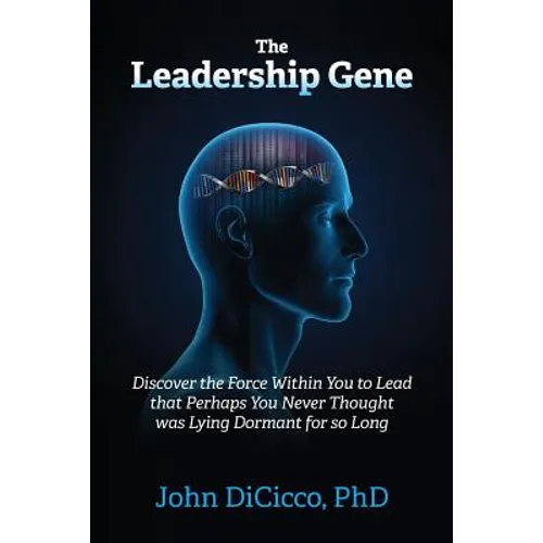 The Leadership Gene: Discover the Force Within You to Lead that Perhaps You Never Thought was Lying Dormant for so Long - Paperback