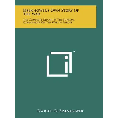 Eisenhower's Own Story Of The War: The Complete Report By The Supreme Commander On The War In Europe - Hardcover