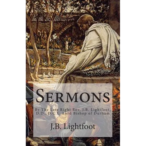 Sermons: By The Late Right Rev. J.B. Lightfoot, D.D., D.C.L. Lord Bishop of Durham - Paperback