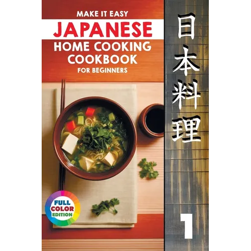 Make It Easy Japanese Home Cooking Cookbook for Beginners: Simple Recipes for Everyone - Paperback