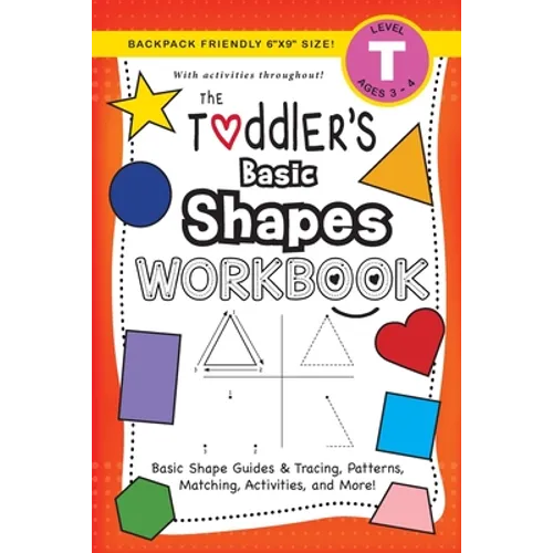 The Toddler's Basic Shapes Workbook: (Ages 3-4) Basic Shape Guides and Tracing, Patterns, Matching, Activities, and More! (Backpack Friendly 6