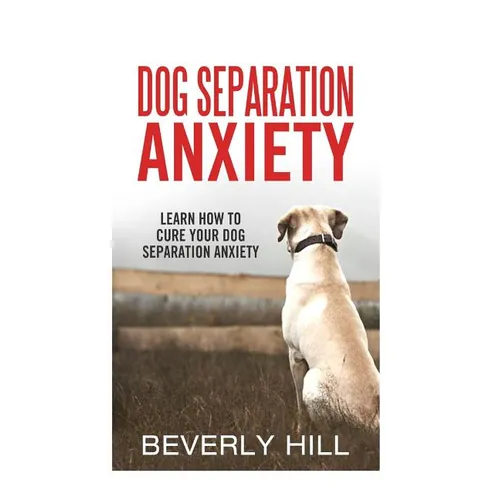 Dog Separation Anxiety: Learn How to Cure Your Dog Separation Anxiety - Paperback
