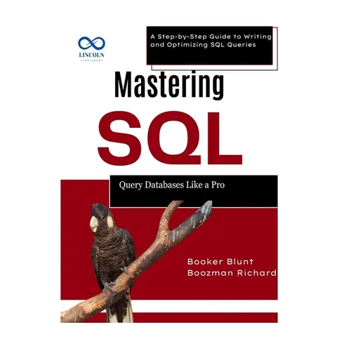 Mastering SQL: Query Databases Like a Pro: A Step-by-Step Guide to Writing and Optimizing SQL Queries - Paperback