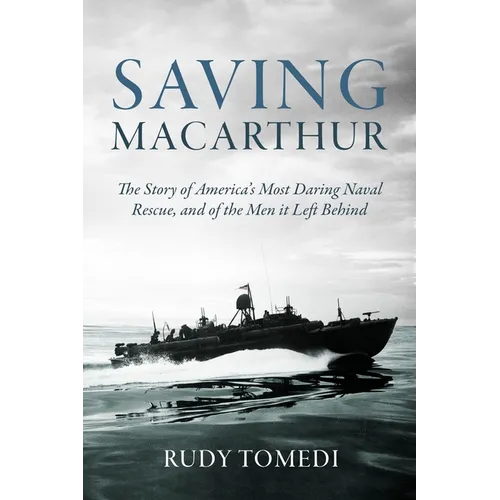Saving MacArthur: The Story of America's Most Daring Naval Rescue, and of the Men It Left Behind - Hardcover
