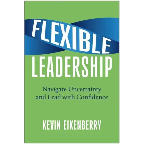 Flexible Leadership: Navigate Uncertainty and Lead with Confidence - Hardcover