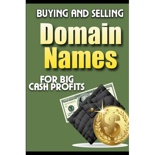 Buying and Selling Domain Names - for Big Cash Profits - Paperback
