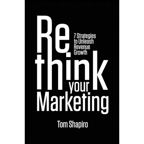 Rethink Your Marketing: 7 Strategies to Unleash Revenue Growth - Paperback