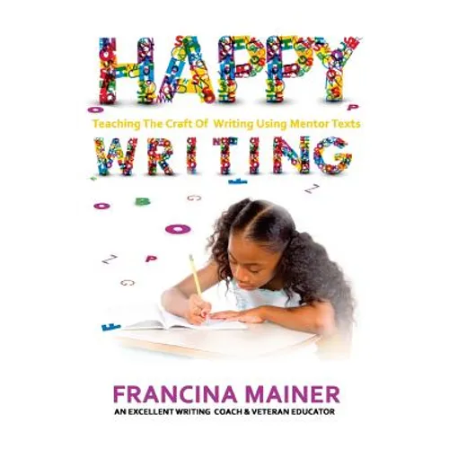 Happy Writing: Teaching the Craft of Writing Using Mentor Text - Paperback