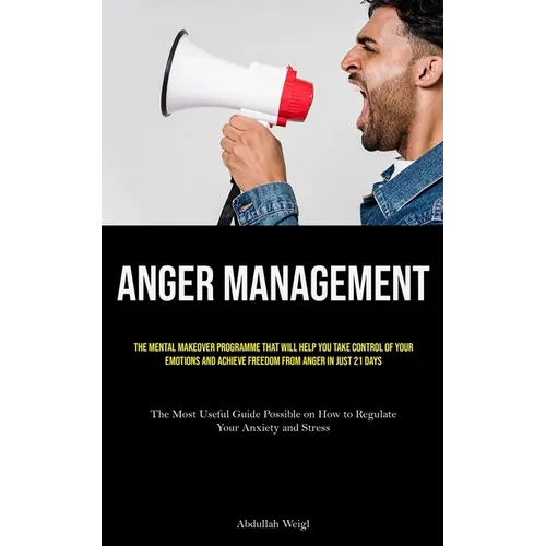 Anger Management: The Mental Makeover Programme that Will Help You Take Control of Your Emotions and Achieve Freedom from Anger in Just 21 Days (The M - Paperback