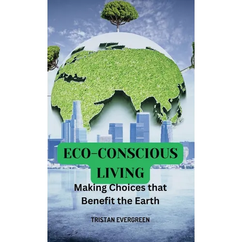 Eco-Conscious Living: Making Choices that Benefit the Earth