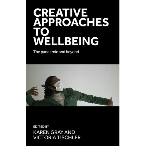 Creative Approaches to Wellbeing: The Pandemic and Beyond - Hardcover