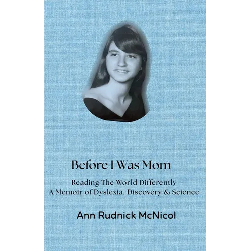 Before I Was Mom: Reading the World Differently: A Memoir of Dyslexia, Discovery & Science - Paperback