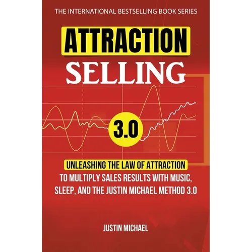 Attraction Selling: Unleashing The Law Of Attraction To Multiply Sales Results With Music, Sleep, And The Justin Michael Method 3.0 - Paperback