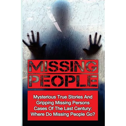 Missing People: Mysterious True Stories And Gripping Missing Persons Cases Of The Last Century: Where Do Missing People Go? - Paperback