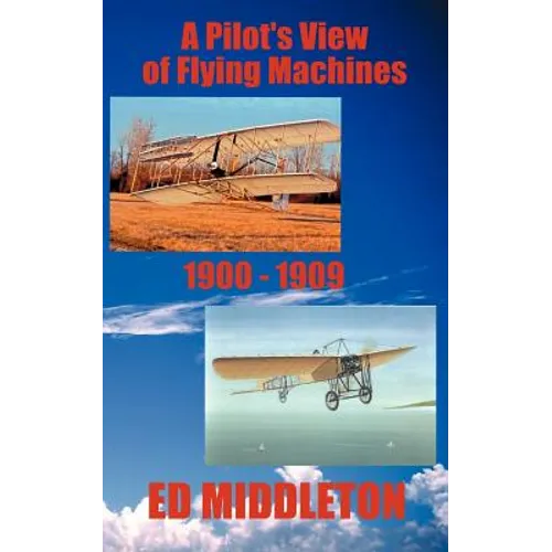 A Pilot's View of Flying Machines 1900-1909 - Paperback
