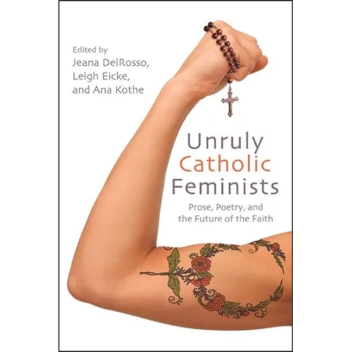 Unruly Catholic Feminists: Prose, Poetry, and the Future of the Faith - Paperback